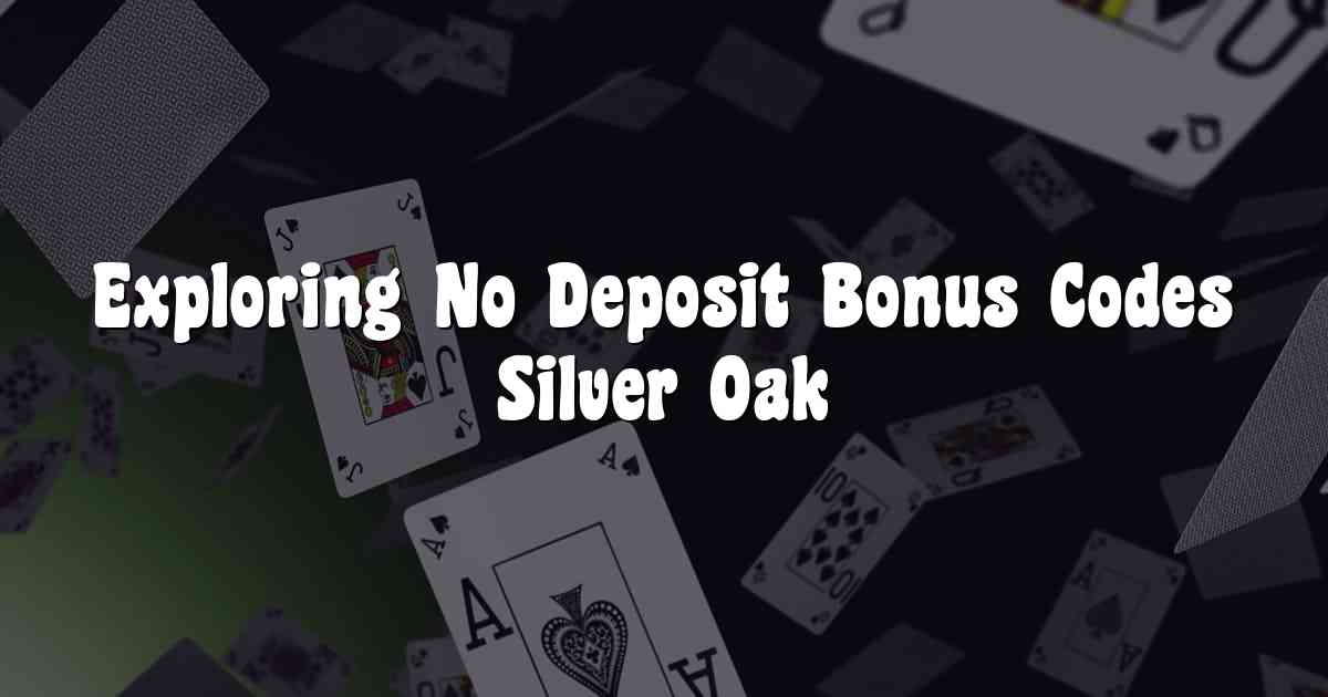 Exploring No Deposit Bonus Codes Silver Oak 2023