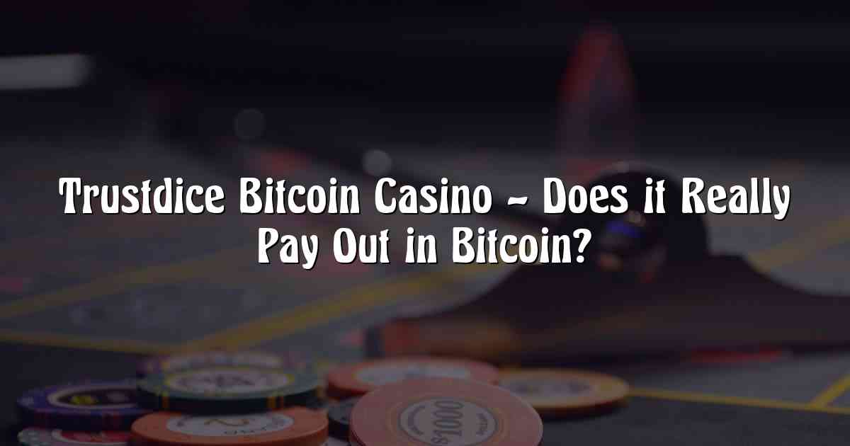 Trustdice Bitcoin Casino – Does it Really Pay Out in Bitcoin?