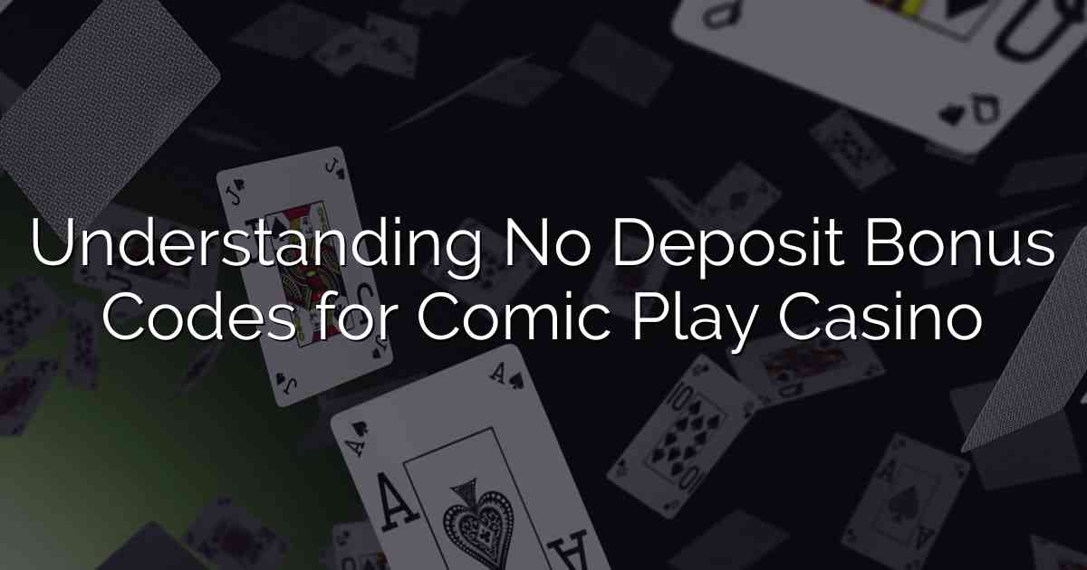 Understanding No Deposit Bonus Codes for Comic Play Casino