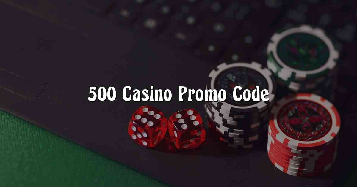 500 Casino Promo Code